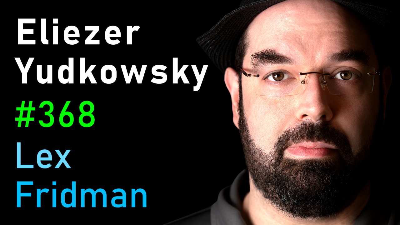 #368 – Eliezer Yudkowsky: Dangers of AI and the End of Human Civilization