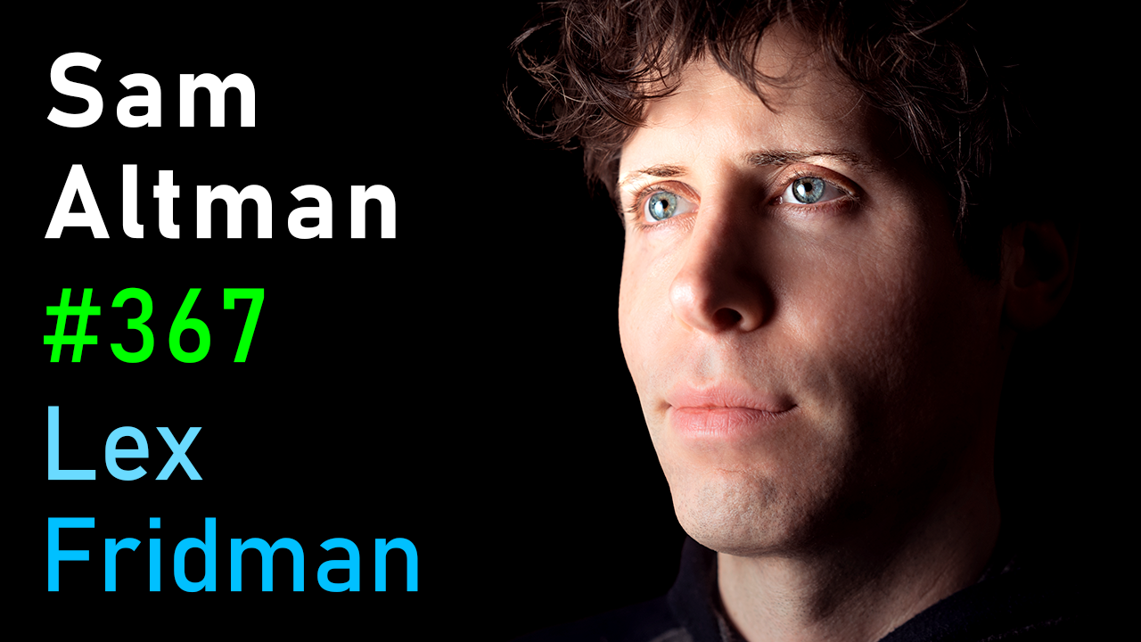 367 – Sam Altman: OpenAI CEO on GPT-4, ChatGPT, and the Future of AI